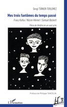 Couverture du livre « Mes trois fantômes du temps passé : Franz Kafka / Nâzim Hikmet / Samuel Beckett » de Sevgi Turker-Terlemez aux éditions L'harmattan