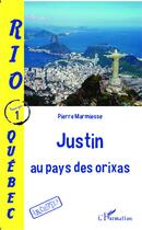 Couverture du livre « Rio- Québec t.1 ; Justin au pays des orixas » de Pierre Marmiesse aux éditions L'harmattan