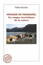 Couverture du livre « Voyager en Patagonie, les usages touristiques de la nature » de Fabien Bourlon aux éditions L'harmattan