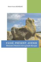 Couverture du livre « Passé, présent, avenir ; éléments d'histoire de la gestalt-thérapie » de Marie-France Bourgea aux éditions Inlibroveritas