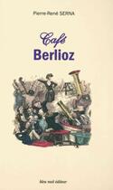 Couverture du livre « Café Berlioz » de Pierre-Rene Serna aux éditions Bleu Nuit