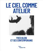 Couverture du livre « Le ciel comme atelier ; Yves Klein et ses contemporains » de Lavigne Emma(Dir) aux éditions Centre Pompidou Metz