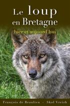 Couverture du livre « Le loup en Bretagne : hier et aujourd'hui » de Francois De Beaulieu aux éditions Skol Vreizh