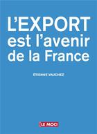 Couverture du livre « L'export est l'avenir de la France » de Vauchez Etienne aux éditions La Vie Du Rail