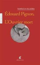 Couverture du livre « Edouard Pignon, l'ouvrier mort » de Yannick Kujawa aux éditions Invenit