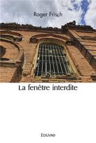 Couverture du livre « La fenetre interdite » de Frisch Roger aux éditions Edilivre