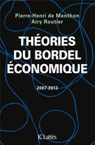 Couverture du livre « Théories du bordel économique, 2007-2013 » de Airy Routier et Pierre-Henri De Menthon aux éditions Lattes