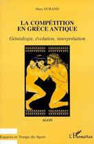 Couverture du livre « Compétition en Grèce antique ; généalogie, évolution, interprétation » de Marc Durand aux éditions L'harmattan