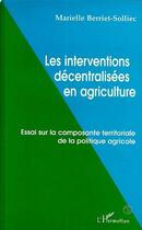 Couverture du livre « LES INTERVENTIONS DÉCENTRALISÉES EN AGRICULTURE : Essai sur la composante territoriale de la politique agricole » de Marielle Berriet-Solliec aux éditions L'harmattan