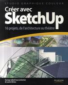 Couverture du livre « Créer avec SketchUp ; 16 projets, de l'architecture au théâtre » de Laurent Brixius aux éditions Pearson