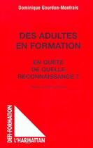 Couverture du livre « DES ADULTES EN FORMATION : En quête de quelle reconnaissance ? » de Dominique Gourdon- Monfrais aux éditions L'harmattan