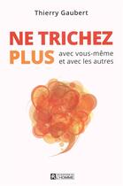 Couverture du livre « Ne trichez plus avec vous-même et avec les autres » de Thierry Gaubert aux éditions Editions De L'homme