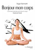 Couverture du livre « Bonjour mon corps ; comment prendre soin de son corps heure par heure » de Roger Fiammetti aux éditions Les Editions Tredaniel