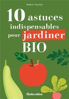 Couverture du livre « 10 astuces indispensables pour jardiner bio » de Noemie Vialard aux éditions Rustica