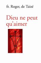 Couverture du livre « Dieu ne peut qu'aimer » de Roger De Taize aux éditions Les Presses De Taizé