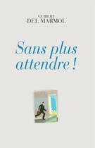 Couverture du livre « Sans plus attendre ! » de Guibert Del Marmol aux éditions Ker Editions