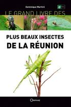 Couverture du livre « Le grand livre des plus beaux insectes de la Réunion » de Dominique Martire aux éditions Orphie