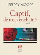 Couverture du livre « Captif, de roses enchaîné » de Jeffrey Moore aux éditions Pleine Lune