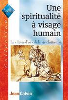 Couverture du livre « UNE SPIRITUALITE A VISAGE HUMAIN : LE LIVRE D'OR DE LA VIE CHRETIENNE » de Calvin Jean aux éditions Kerygma