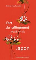 Couverture du livre « Japon ; l'art du raffinement » de Beatrice Hauchemaille aux éditions Artisans Voyageurs