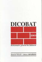 Couverture du livre « Dicobat 2003 ; Dictionnaire General Du Batiment » de Jean De Vigan aux éditions Arcature