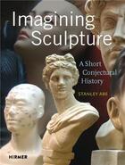 Couverture du livre « Imagining sculpture » de Stanley Abe aux éditions Hirmer