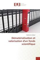 Couverture du livre « Dematerialisation et valorisation d'un fonds scientifique » de Stéphanie Lévêque aux éditions Editions Universitaires Europeennes