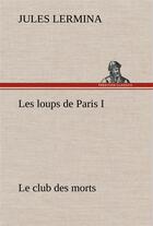 Couverture du livre « Les loups de paris i. le club des morts » de Jules Lermina aux éditions Tredition