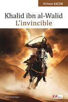 Couverture du livre « Khalid ibn al-Walid : L'invincible » de Hichem Kacem aux éditions Ka'editions