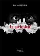 Couverture du livre « Le primitif » de Patrice Borjon aux éditions Baudelaire