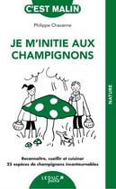 Couverture du livre « Je m'initie aux champignons : reconnaître, cueillir et cuisiner 25 espèces de champignons » de Philippe Chavanne aux éditions Leduc