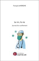 Couverture du livre « Le vin, la vie » de Francois Lavergne aux éditions Chapitre.com
