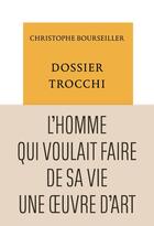 Couverture du livre « Dossier Trocchi : l'homme qui voulait faire de sa vie une oeuvre d'art » de Christophe Bourseiller aux éditions Table Ronde