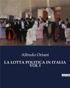 Couverture du livre « LA LOTTA POLITICA IN ITALIA VOL I » de Oriani Alfredo aux éditions Culturea