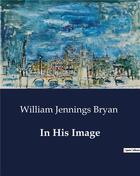 Couverture du livre « In His Image » de William Jennings Bryan aux éditions Culturea