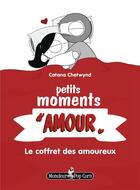 Couverture du livre « Petits moments d'amour : le coffret des amoureux » de Catana Chetwynd aux éditions Monsieur Pop Corn