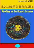 Couverture du livre « Les 144 voies du thème astral ; révélées par les noeuds lunaires » de Laurence Larzul aux éditions Lulu