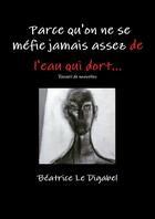 Couverture du livre « Parce qu'on ne se méfie jamais assez de l'eau qui dort... » de Béatrice Le Digabel aux éditions Lulu