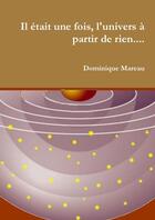 Couverture du livre « Il était une fois, l'univers à partir de rien.... » de Dominique Mareau aux éditions Lulu