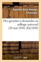 Couverture du livre « Des garanties a demander au suffrage universel (20 mai 1850) » de Champagny N M N. aux éditions Hachette Bnf