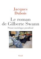 Couverture du livre « Le roman de Gilberte Swann ; Proust sociologue paradoxal » de Jacques Dubois aux éditions Seuil