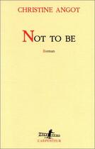 Couverture du livre « Not to be » de Christine Angot aux éditions Gallimard