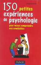 Couverture du livre « 150 Petites Experiences De Psychologie Pour Mieux Comprendre Nos Semblables » de Serge Ciccotti aux éditions Dunod
