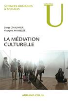 Couverture du livre « La médiation culturelle » de Serge Chaumier et Francois Mairesse aux éditions Armand Colin
