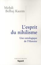 Couverture du livre « L'esprit du nihilisme ; une ontologie de l'Histoire » de Mehdi Belhaj Kacem aux éditions Fayard