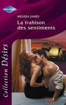 Couverture du livre « La Trahison Des Sentiments » de Melissa James aux éditions Harlequin