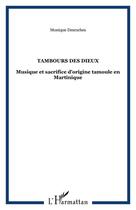Couverture du livre « Tambours des dieux : Musique et sacrifice d'origine tamoule en Martinique » de Monique Desroches aux éditions Editions L'harmattan