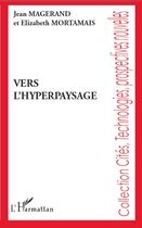 Couverture du livre « Vers l'hyperpaysage » de Jean Magerand et Elisabeth Mortamais aux éditions Editions L'harmattan