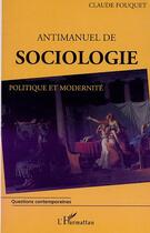 Couverture du livre « Antimanuel de sociologie - politique et modernite » de Claude Fouquet aux éditions Editions L'harmattan
