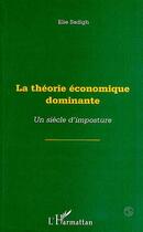 Couverture du livre « La théorie économique dominante ; un siècle d'imposture » de Elie Sadigh aux éditions Editions L'harmattan